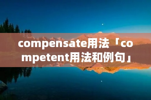 compensate用法「competent用法和例句」