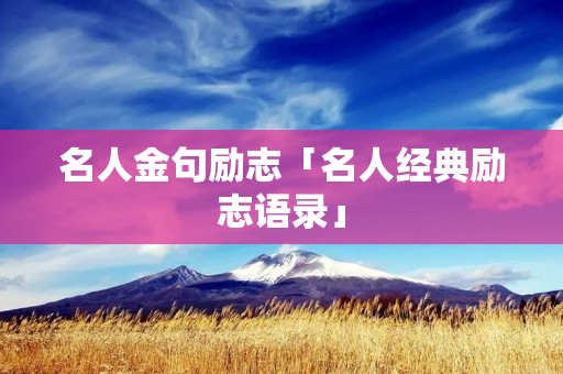 名人金句励志「名人经典励志语录」
