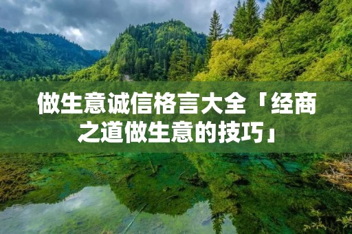 做生意诚信格言大全「经商之道做生意的技巧」