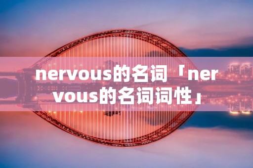 nervous的名词「nervous的名词词性」