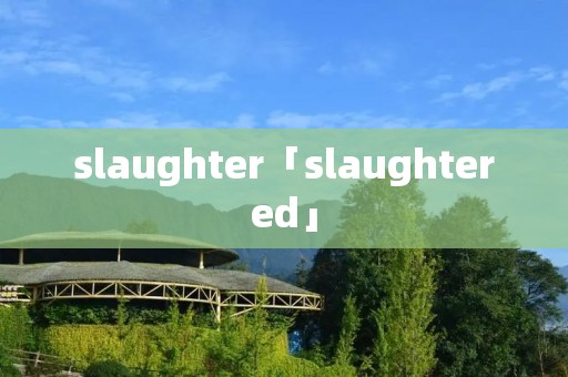slaughter「slaughtered」