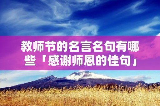 教师节的名言名句有哪些「感谢师恩的佳句」