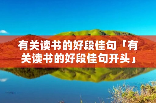 有关读书的好段佳句「有关读书的好段佳句开头」