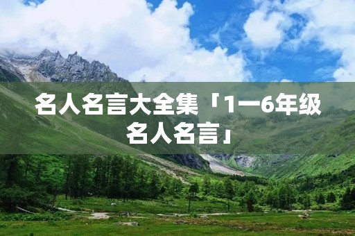 名人名言大全集「1一6年级名人名言」