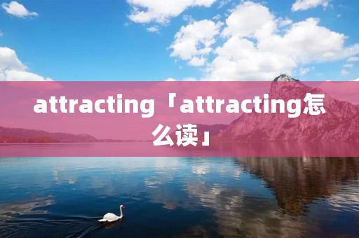 attracting「attracting怎么读」