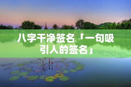八字干净签名「一句吸引人的签名」