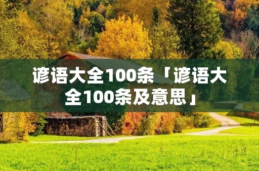 谚语大全100条「谚语大全100条及意思」