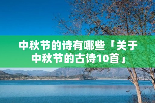 中秋节的诗有哪些「关于中秋节的古诗10首」