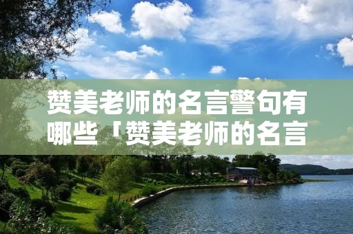 赞美老师的名言警句有哪些「赞美老师的名言警句有哪些四年级」