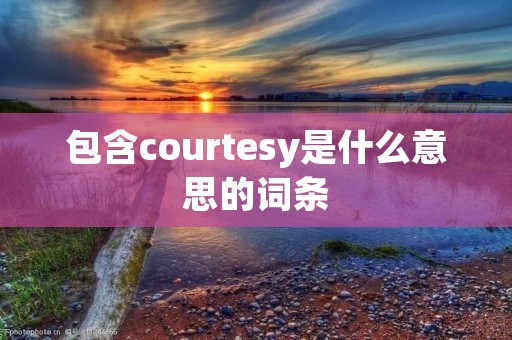 包含courtesy是什么意思的词条