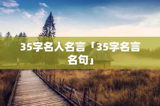 35字名人名言「35字名言名句」 35字名人名言「35字名言名句」
