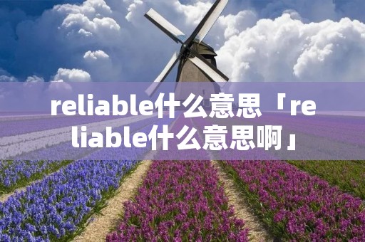 reliable什么意思「reliable什么意思啊」