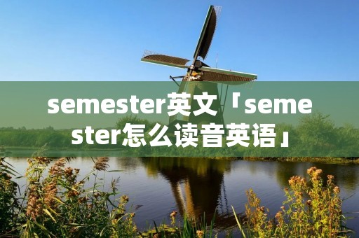 semester英文「semester怎么读音英语」 semester英文「semester怎么读音英语」
