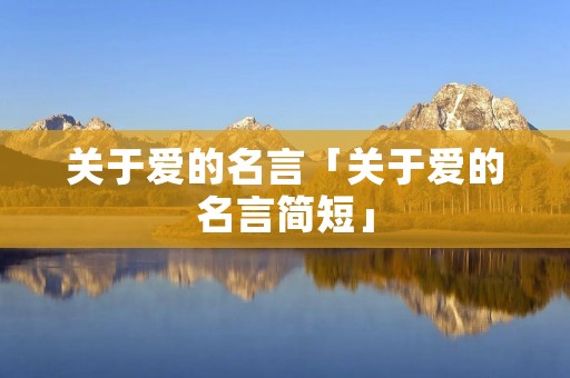 关于爱的名言「关于爱的名言简短」