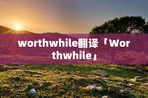 worthwhile翻译「Worthwhile」