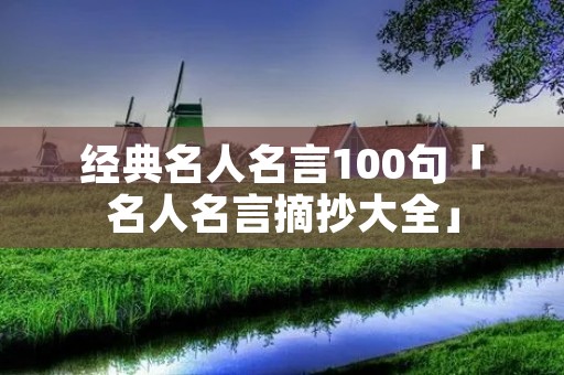 经典名人名言100句「名人名言摘抄大全」
