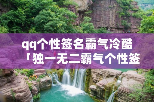 qq个性签名霸气冷酷「独一无二霸气个性签名」