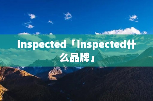 inspected「inspected什么品牌」