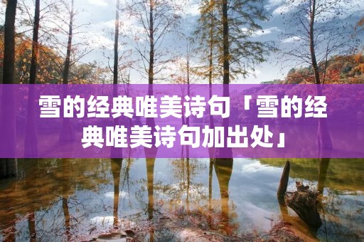 雪的经典唯美诗句「雪的经典唯美诗句加出处」 雪的经典唯美诗句「雪的经典唯美诗句加出处」