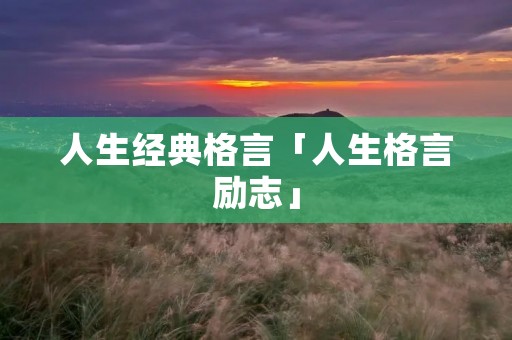 人生经典格言「人生格言励志」