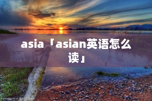 asia「asian英语怎么读」