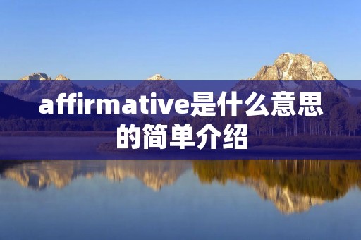 affirmative是什么意思的简单介绍 affirmative是什么意思的简单介绍