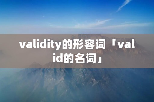 validity的形容词「valid的名词」