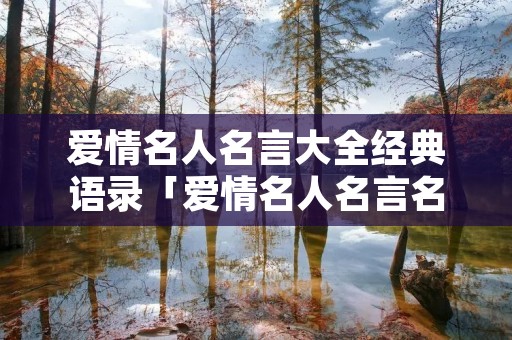 爱情名人名言大全经典语录「爱情名人名言名句」