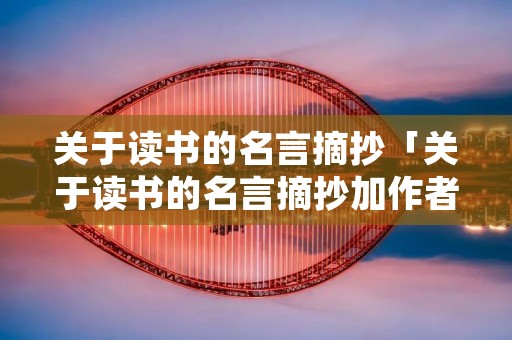 关于读书的名言摘抄「关于读书的名言摘抄加作者」