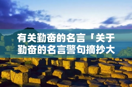 有关勤奋的名言「关于勤奋的名言警句摘抄大全」