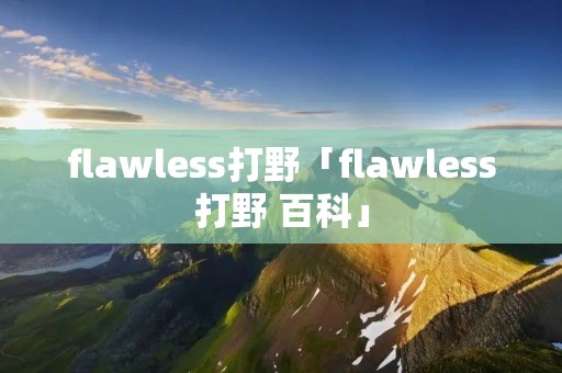 flawless打野「flawless打野 百科」