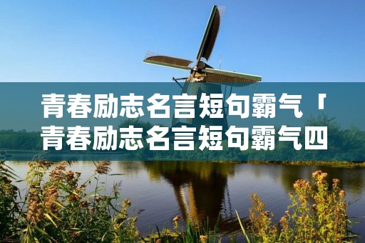 青春励志名言短句霸气「青春励志名言短句霸气四字」
