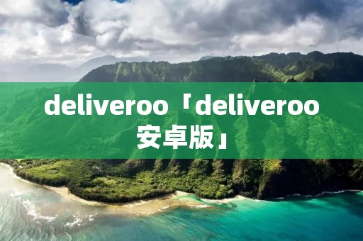 deliveroo「deliveroo安卓版」 deliveroo「deliveroo安卓版」