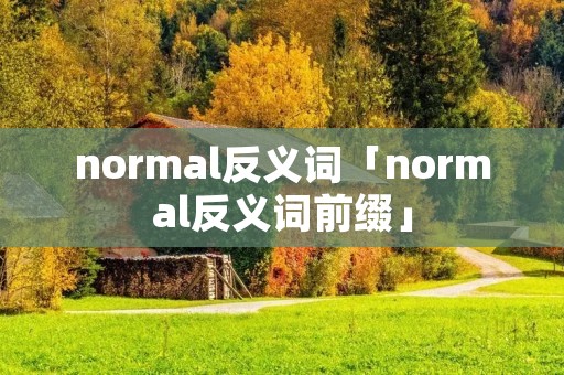normal反义词「normal反义词前缀」