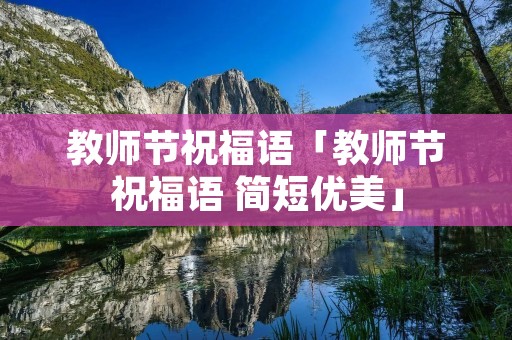 教师节祝福语「教师节祝福语 简短优美」