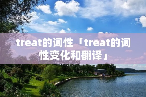 treat的词性「treat的词性变化和翻译」