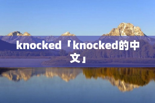 knocked「knocked的中文」