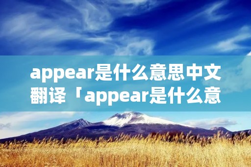 appear是什么意思中文翻译「appear是什么意思」