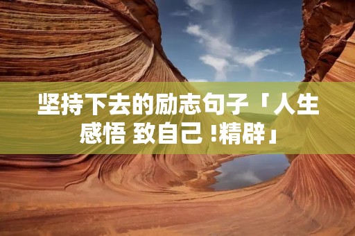 坚持下去的励志句子「人生感悟 致自己 !精辟」 坚持下去的励志句子「人生感悟 致自己 !精辟」