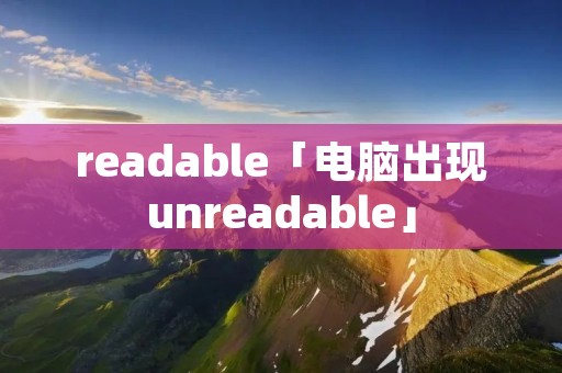 readable「电脑出现unreadable」
