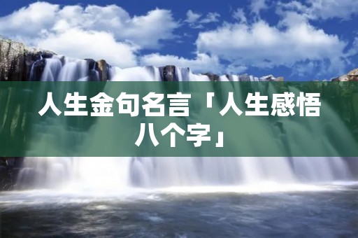 人生金句名言「人生感悟八个字」