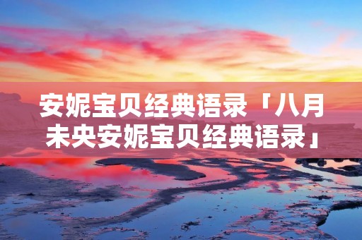 安妮宝贝经典语录「八月未央安妮宝贝经典语录」