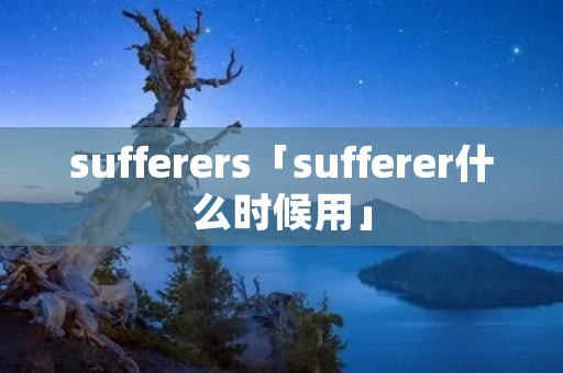 sufferers「sufferer什么时候用」