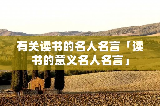 有关读书的名人名言「读书的意义名人名言」