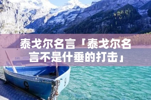 泰戈尔名言「泰戈尔名言不是什垂的打击」