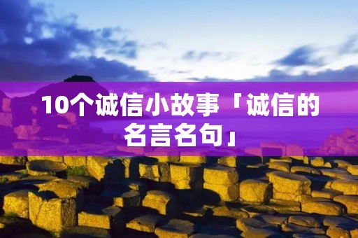 10个诚信小故事「诚信的名言名句」