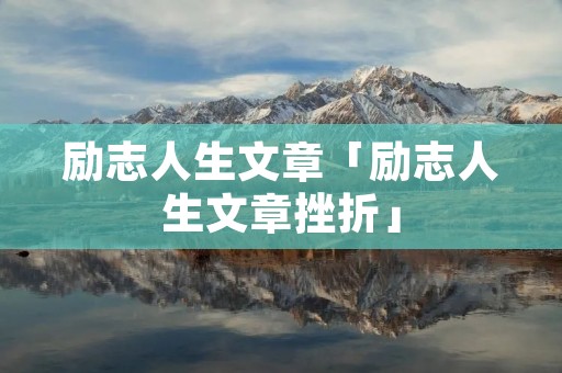 励志人生文章「励志人生文章挫折」