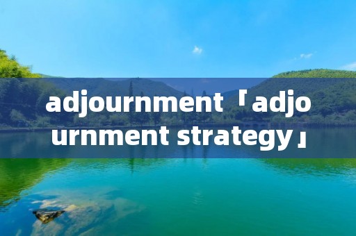 adjournment「adjournment strategy」