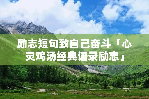 励志短句致自己奋斗「心灵鸡汤经典语录励志」