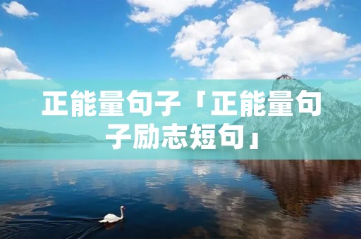 正能量句子「正能量句子励志短句」
